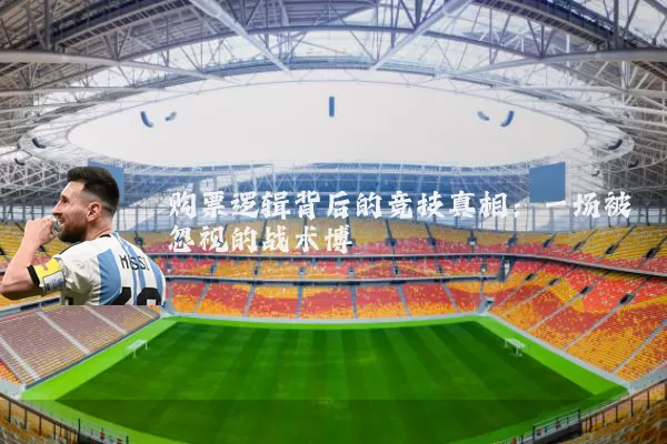 购票逻辑背后的竞技真相：一场被忽视的战术博弈