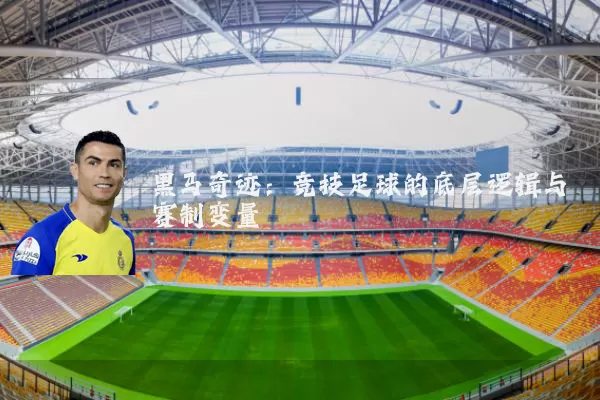 黑马奇迹：竞技足球的底层逻辑与赛制变量