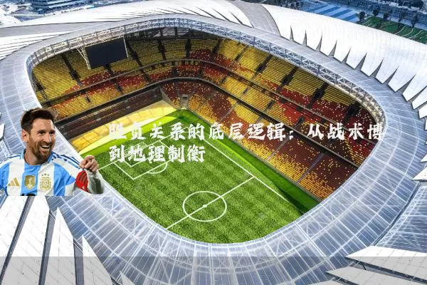 胜负关系的底层逻辑:从战术博弈到地理制衡