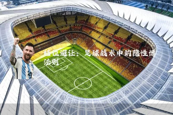 档位避让：足球战术中的隐性博弈法则