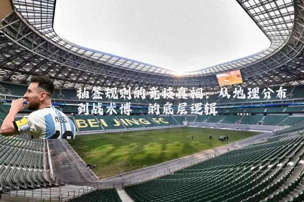 抽签规则的竞技真相：从地理分布到战术博弈的底层逻辑